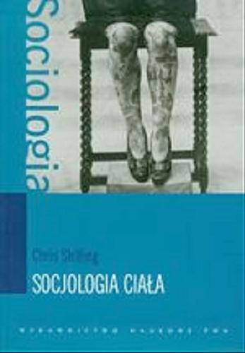 Okładka książki Socjologia ciała / Chris Shilling ; tł. Marta Skowrońska.