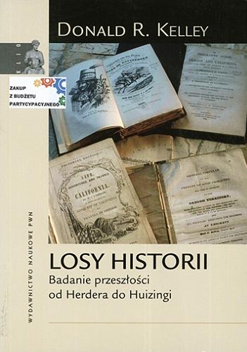 Okładka książki Losy historii : badanie przeszłości od Herdera do Huizingi / Donald R. Kelley ; tł. Jacek Dobrowolski.