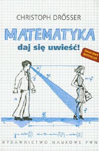 Okładka książki Matematyka : daj się uwieść! / Christoph Drösser ; [tł. Grzegorz Kowalski].