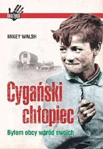 Okładka książki Cygański chłopiec : byłem obcy wśród swoich / Mikey Walsh ; przełożyła Teresa Tomczyńska.