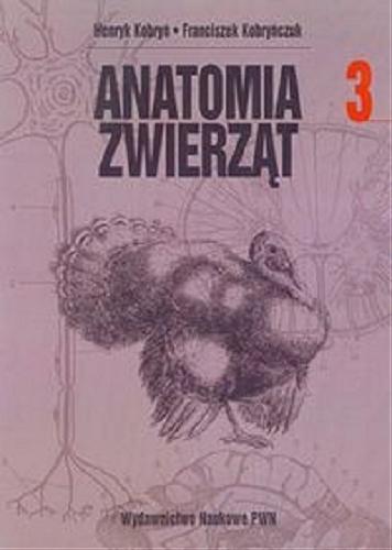 Okładka książki Anatomia zwierząt. 3 / Henryk Kobryń, Franciszek Kobryńczuk.