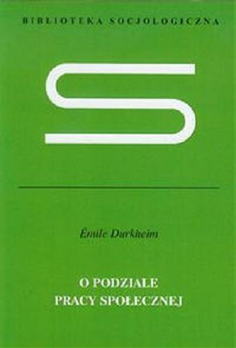 Okładka książki O podziale pracy społecznej / Émile Durkheim ; przełożył Krzysztof Wakar ; redakcja naukowa Elżbieta Tarkowska.