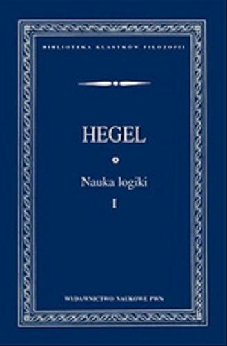 Okładka książki Nauka logiki. T. 1 / Georg Wilhelm Friedrich Hegel ; przełożył i przypisami opatrzył Adam Landman ; przedmową opatrzył, przekład skolacjonował i dokonał redakcji naukowej Marcin Pańków.