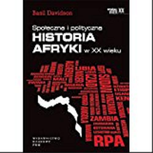 Okładka książki Społeczna i polityczna historia Afryki w XX wieku / Basil Davidson ; tłumaczenie Bartosz Hlebowicz.