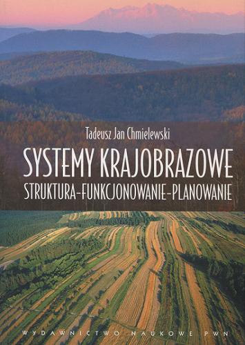 Okładka książki Systemy krajobrazowe : struktura, funkcjonowanie, planowanie / Tadeusz Jan Chmielewski.