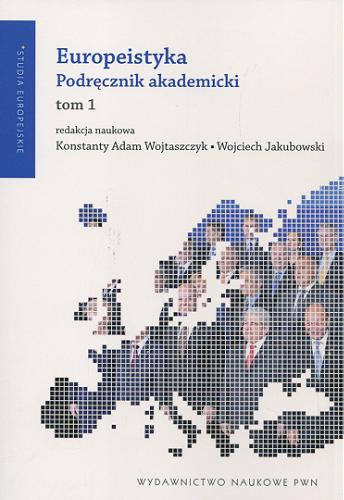 Okładka książki Europeistyka : podręcznik akademicki. T. 1 / red. nauk. Konstanty Adam Wojtaszczyk, Wojciech Jakubowski.