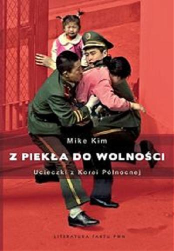 Okładka książki Z piekła do wolności : [ucieczki z Korei Północnej] / Mike Kim ; przeł. Barbara Gadomska.