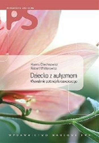 Okładka książki Dziecko z autyzmem : wyzwalanie potencjału rozwojowego / opracowanie Hanna Olechnowicz, Robert Wiktorowicz.