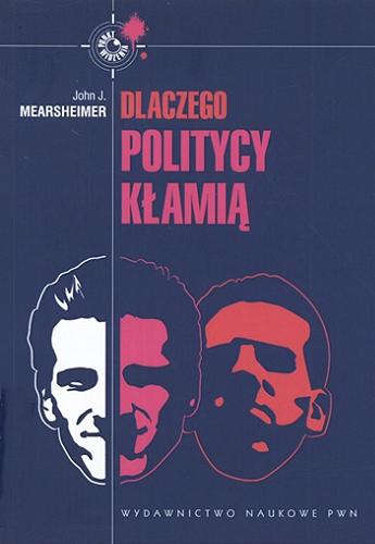 Okładka książki Dlaczego politycy kłamią : cała prawda o kłamstwie w polityce międzynarodowej / John J. Mearsheimer ; tł. Grzegorz Łuczkiewicz.