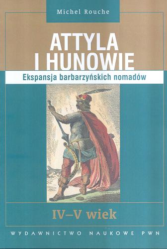 Okładka książki Attyla i Hunowie : ekspansja barbarzyńskich nomadów : IV-V wiek / Michel Rouche ; tł. Jakub Jedliński.