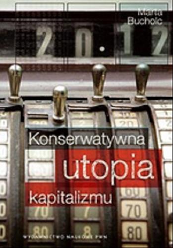 Okładka książki Konserwatywna utopia kapitalizmu : etyczne iluzje międzywojennego kupiectwa / Marta Bucholc.
