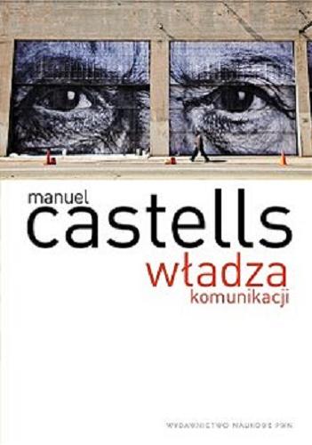 Okładka książki Władza komunikacji / Manuel Castells ; tł. Jakub Jedliński, Paweł Tomanek.
