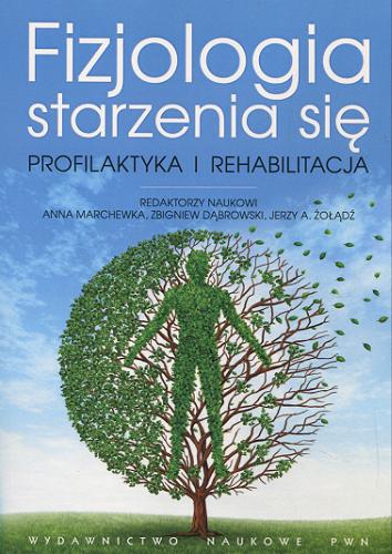 Okładka książki Fizjologia starzenia się : profilaktyka i rehabilitacja / red. nauk. Anna Marchewka, Zbigniew Dąbrowski, Jerzy A. Żołądź.