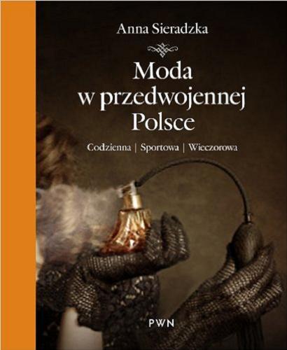 Okładka książki Moda w przedwojennej Polsce : codzienna, sportowa, wieczorowa, ślubna, dziecięca, bielizna / Anna Sieradzka.