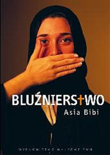 Okładka książki Bluźnierstwo / Asia Bibi ; współpraca Anne-Isabelle Tollet ; przełożył Piotr Bachtin.