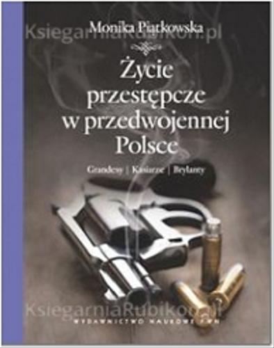 Okładka książki Życie przestępcze w przedwojennej Polsce : grandesy, kasiarze, brylanty / Monika Piątkowska.