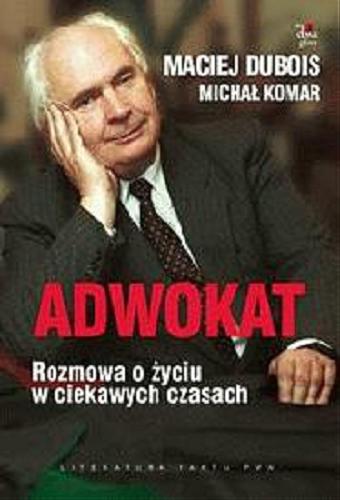 Okładka książki Adwokat : rozmowa o życiu w ciekawych czasach / Maciej Dubois, Michał Komar