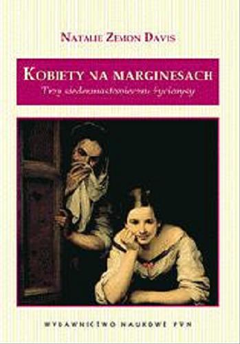 Okładka książki Kobiety na marginesach : trzy siedemnastowieczne życiorysy / Nathalie Zemon Davis ; tł. Bartosz Hlebowicz.