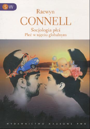 Okładka książki Socjologia płci : płeć w ujęciu globalnym / Raewyn Connell ; tł. Olga Siara.