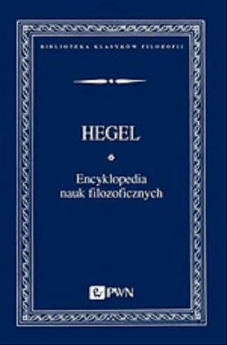 Okładka książki Encyklopedia nauk filozoficznych / Georg Wilhelm Friedrich Hegel ; przełożył, wstępem, komentarzem opatrzył Światosław Florian Nowicki.