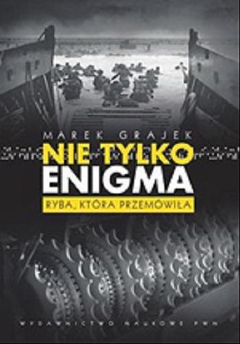 Okładka książki Nie tylko Enigma : ryba, która przemówiła / Marek Grajek.