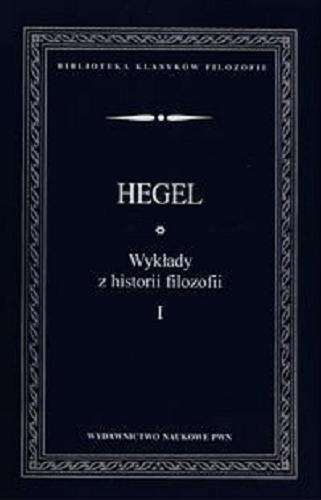 Okładka książki Wykłady z historii filozofii. T. 1 / Georg Wilhelm Friedrich Hegel ; przełożył, wstępem i komentarzem opatrzył Światosław Florian Nowicki ; przekład przejrzał Adam Węgrzecki.