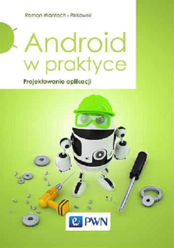 Okładka książki Android w praktyce : projektowanie aplikacji / Roman Wantoch-Rekowski.
