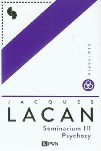 Okładka książki Seminarium III : psychozy / Jacques Lacan ; tekst oprac. Jacques-Alain Miller ; przekł. Jacek Waga.