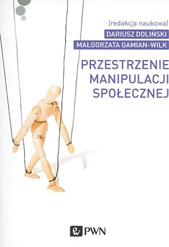 Okładka książki Przestrzenie manipulacji społecznej / (red. nauk.) Dariusz Doliński, Małgorzata Gamian-Wilk.