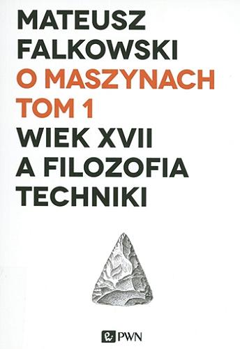 Okładka książki O maszynach. T. 1, Wiek XVII a filozofia techniki / Mateusz Falkowski.