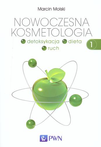 Okładka książki Nowoczesna kosmetologia : detoksykacja, dieta, ruch. 1 / Marcin Molski.