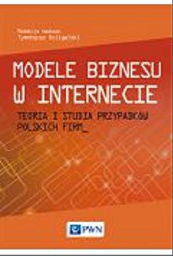 Okładka książki Modele biznesu w internecie : teoria i studia przypadków polskich firm / red. nauk. Tymoteusz Doligalski.
