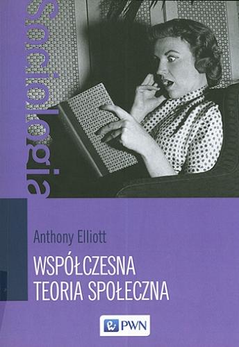 Okładka książki Współczesna teoria społeczna : wprowadzenie / Anthony Elliott ; tł. Paweł Tomanek.