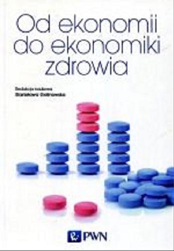 Okładka książki Od ekonomii do ekonomiki zdrowia : podręcznik ekonomiki zdrowia / redakcja naukowa Stanisława Golinowska.