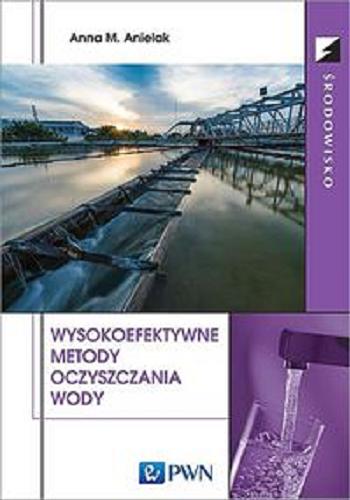Okładka książki Wysokoefektywne metody oczyszczania wody / Anna M. Anielak.