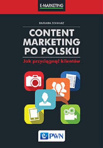 Okładka książki Content marketing po polsku : jak przyciągnąć klientów / Barbara Stawarz, [Joanna Stopyra, Dominik Kaznowski].