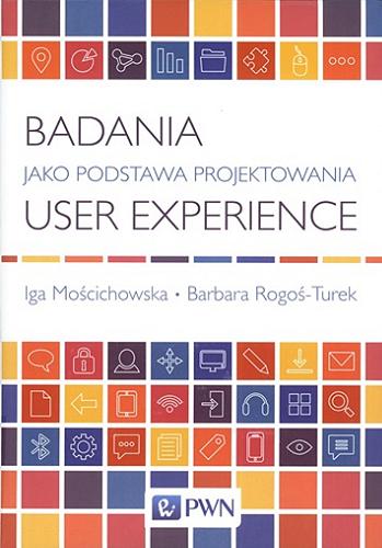 Okładka książki Badania jako podstawa projektowania user experience / Iga Mościchowska, Barbara Rogoś-Turek.