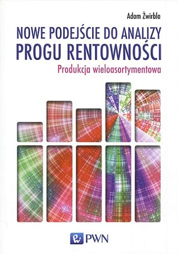 Okładka książki Nowe podejście do analizy progu rentowności : produkcja wieloasortymentowa / Adam Żwirbla.