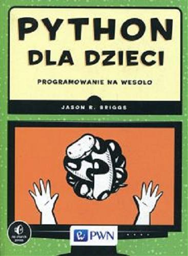 Okładka książki Python dla dzieci : programowanie na wesoło / Jason R. Briggs ; [rysunki Miran Lipovača ; przekład Maciej Baranowski i Witold Sikorski].