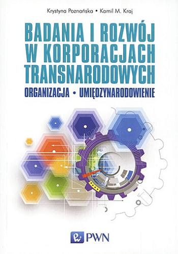 Okładka książki Badania i rozwój w korporacjach transnarodowych : organizacja, umiędzynarodowienie / Krystyna Poznańska, Kamil M. Kraj.