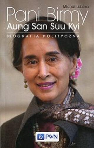 Okładka książki Pani Birmy Aung San Suu Kyi : biografia polityczna / Michał Lubina.