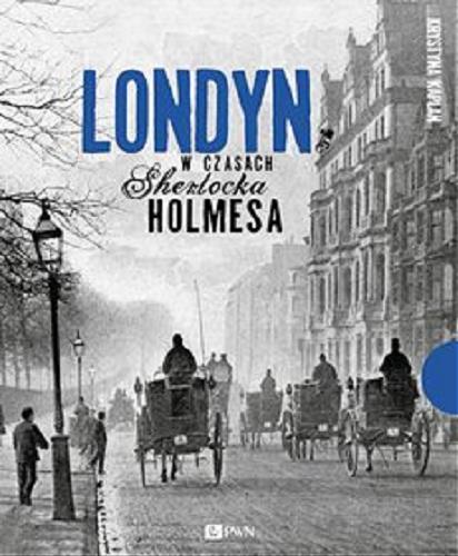 Okładka książki Londyn w czasach Sherlocka Holmesa / Krystyna Kaplan.