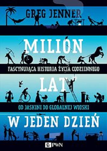 Okładka książki Milion lat w jeden dzień : [E-book] fascynująca historia życia codziennego od jaskini do globalnej wioski / Greg Jenner ; przekład z języka angielskiego Julita Mastalerz.