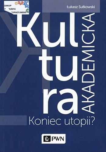Okładka książki Kultura akademicka : koniec utopii? / Łukasz Sułkowski.