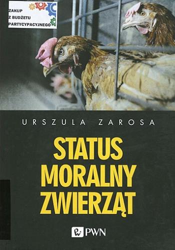 Okładka książki Status moralny zwierząt / Urszula Zarosa.