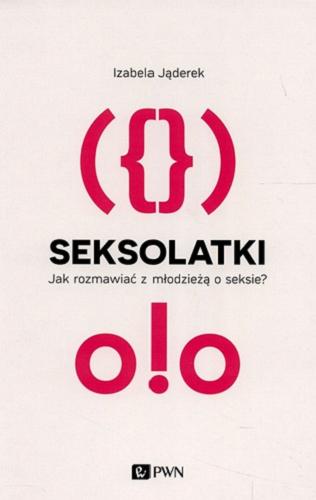 Okładka książki Seksolatki : jak rozmawiać z młodzieżą o seksie? / Izabela Jąderek.
