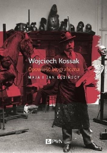Okładka książki Wojciech Kossak : opowieść biograficzna / Maja i Jan Łozińscy.