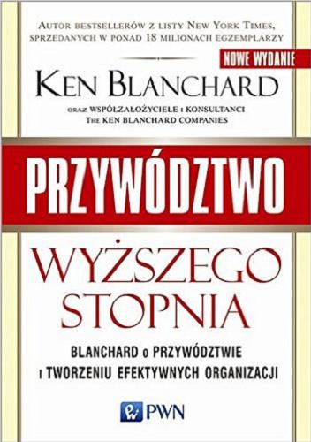 Okładka książki Przywództwo wyższego stopnia : Blanchard o przywództwie i tworzeniu efektywnych organizacji / [oraz] współzałożyciele i konsult. The Ken Blanchard Companies ; z wprow. Kena Blancharda ; przekł. Bartosz Sałbut.