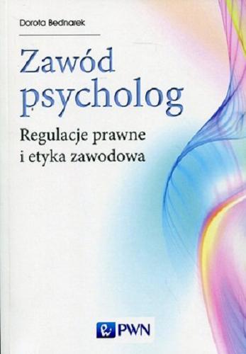 Okładka książki Zawód psycholog : regulacje prawne i etyka zawodowa / Dorota Bednarek ; konsultacja prawna Teresa Gardocka.