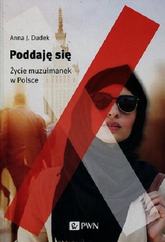Okładka książki Poddaję się : życie muzułmanek w Polsce / Anna J. Dudek.
